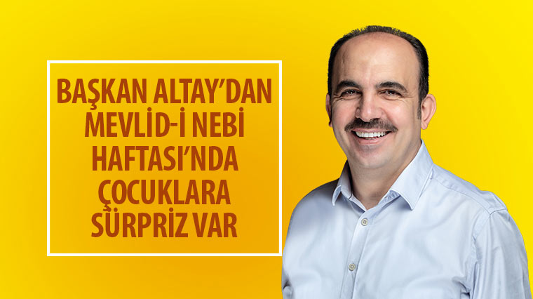 Başkan Altay'dan Mevlid-i Nebi Haftası'nda Çocuklara Sürpriz Var