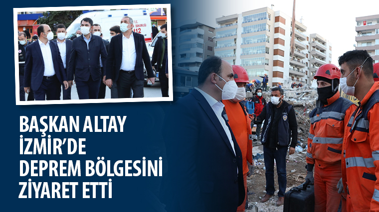 Başkan Altay İzmir'de Deprem Bölgesini Ziyaret Etti