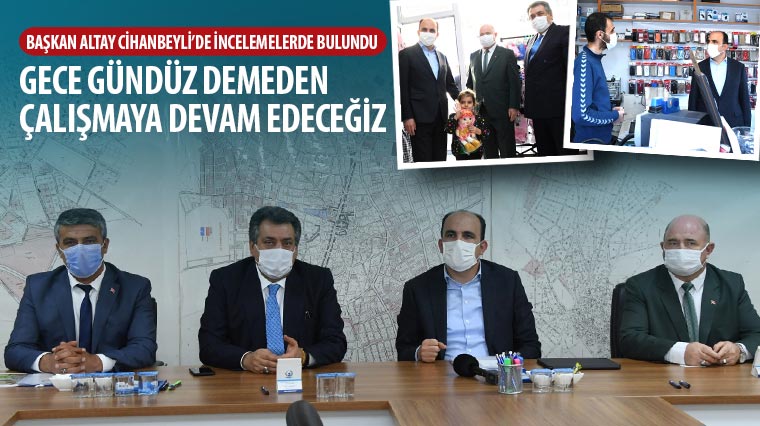 Başkan Altay Cihanbeyli'de İncelemelerde Bulundu