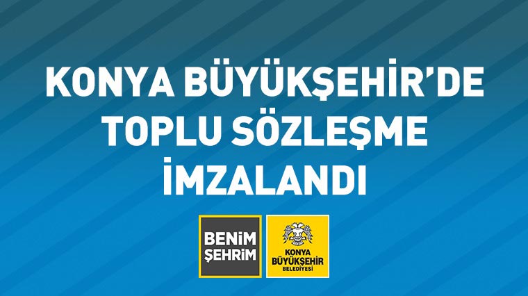 Konya Büyükşehir'de Toplu Sözleşme İmzalandı