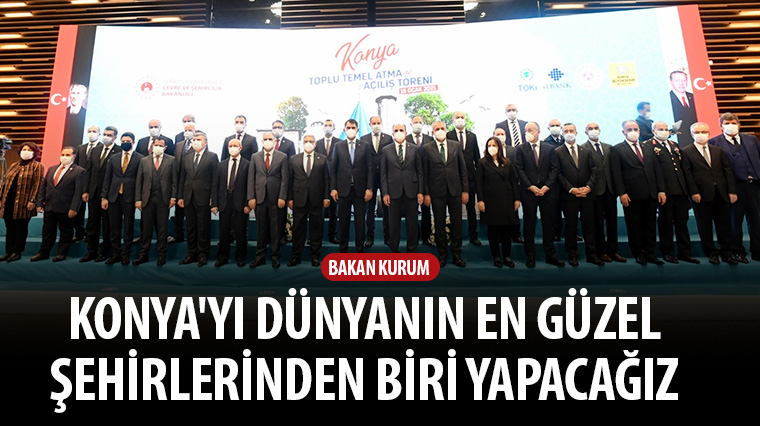 Bakan Kurum: Konya'yı Dünyanın En Güzel Şehirlerinden Biri Yapacağız