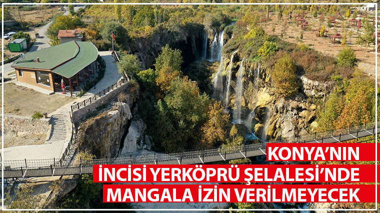 Konya'nın İncisi Yerköprü Şelalesi'nde Mangala İzin Verilmeyecek