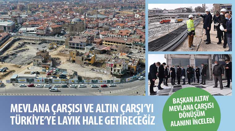 'Mevlana Çarşısı ve Altın Çarşı'yı Türkiye'ye Layık Hale Getireceğiz'