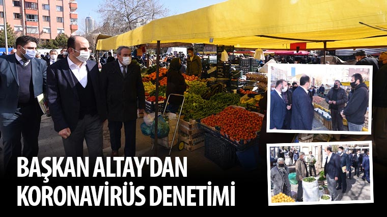 Başkan Altay'dan Koronavirüs Denetimi 