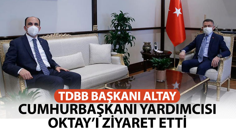 TDBB Başkanı Altay, Cumhurbaşkanı Yardımcısı Oktay'ı Ziyaret Etti