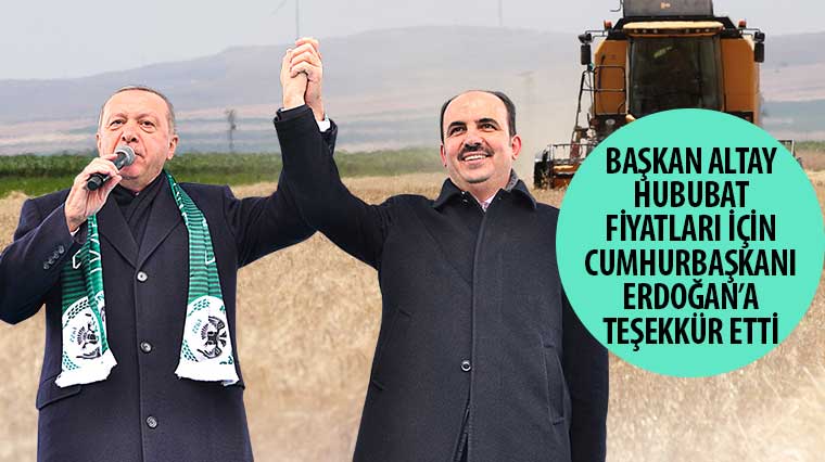 Başkan Altay Hububat Fiyatları İçin Cumhurbaşkanı Erdoğan'a Teşekkür Etti
