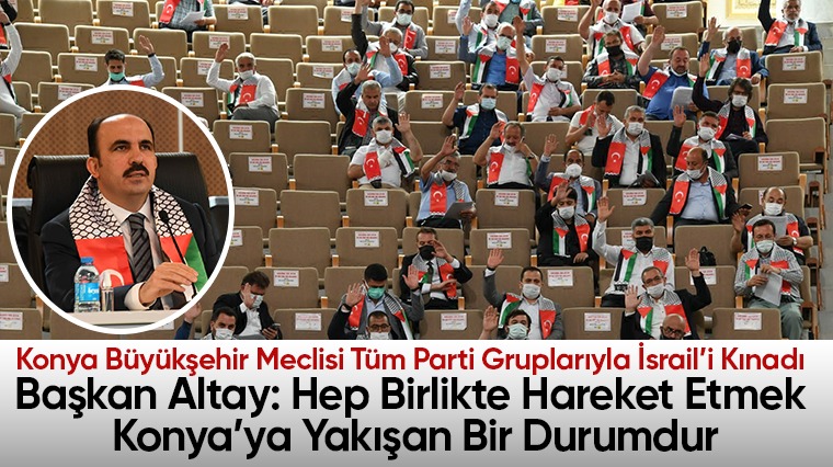 Konya Büyükşehir Meclisi Tüm Parti Gruplarıyla İsrail'i Kınadı