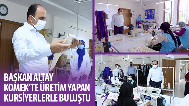 Başkan Altay KOMEK'te Üretim Yapan Kursiyerlerle Buluştu