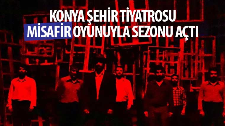 Konya Şehir Tiyatrosu 'Misafir' Oyunuyla Sezonu Açtı