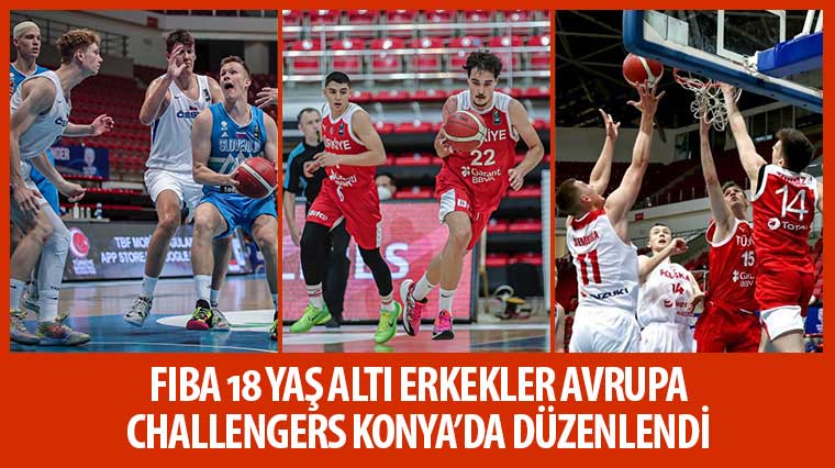 FIBA 18 Yaş Altı Erkekler Avrupa Challengers Konya'da Düzenlendi