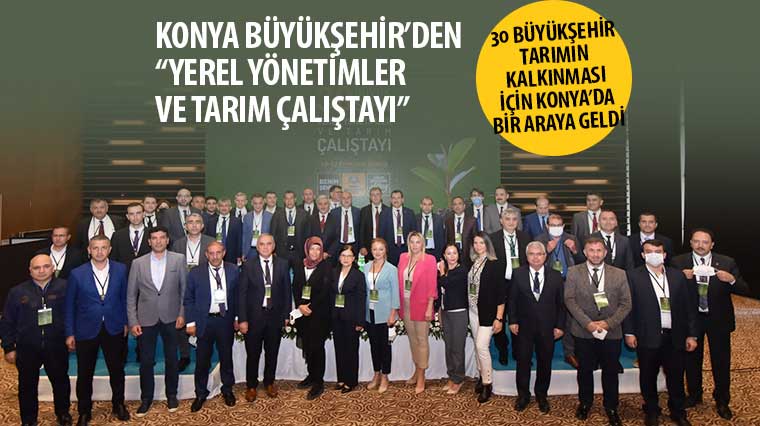 30 Büyükşehir Tarımın Kalkınması İçin Konya'da Bir Araya Geldi