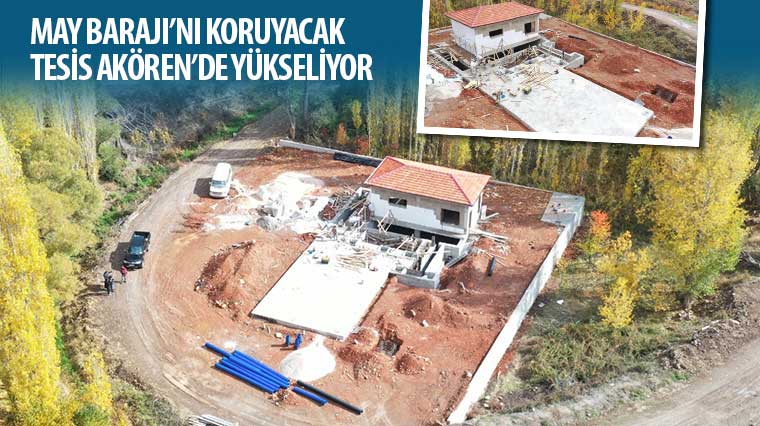 May Barajı'nı Koruyacak Tesis Akören'de Yükseliyor