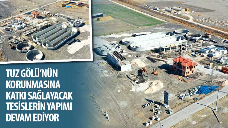 Tuz Gölü'nün Korunmasına Katkı Sağlayacak Tesislerin Yapımı Devam Ediyor