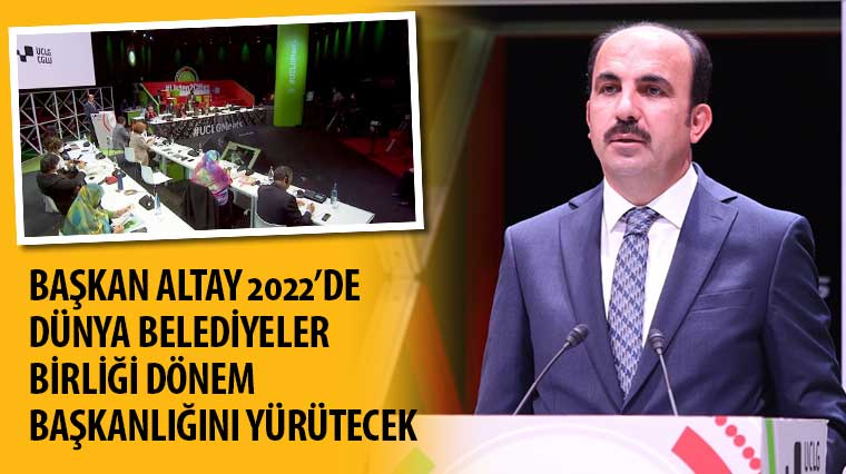 Başkan Altay 2022'de Dünya Belediyeler Birliği Dönem Başkanlığını Yürütecek