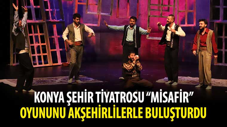 Konya Şehir Tiyatrosu 'Misafir' Oyununu Akşehirlilerle Buluşturdu 
