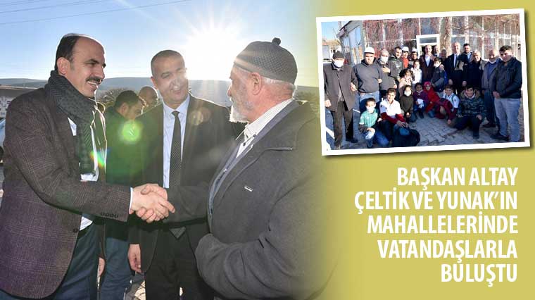 Başkan Altay Çeltik ve Yunak'ın Mahallelerinde Vatandaşlarla Buluştu 
