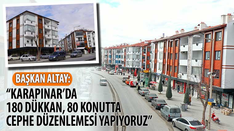 Başkan Altay:  'Karapınar'da 180 Dükkan, 80 Konutta Cephe Düzenlemesi Yapıyoruz'
