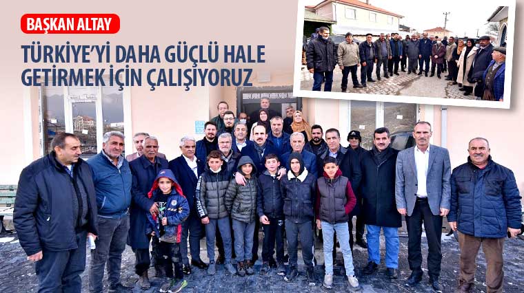 Başkan Altay: 'Türkiye'yi Daha Güçlü Hale Getirmek İçin Çalışıyoruz'