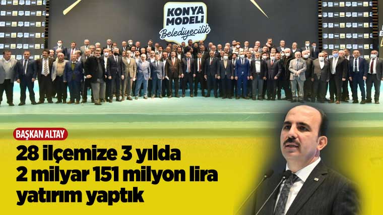 Başkan Altay: '28 İlçemize 3 Yılda 2 Milyar 151 Milyon Lira Yatırım Yaptık'