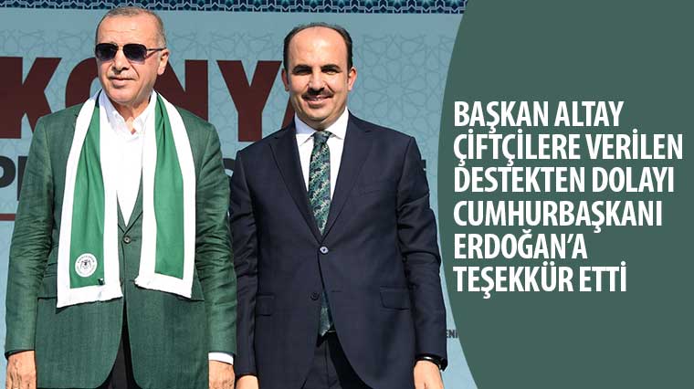 Başkan Altay Çiftçilere Verilen Destekten Dolayı Cumhurbaşkanı Erdoğan'a Teşekkür Etti