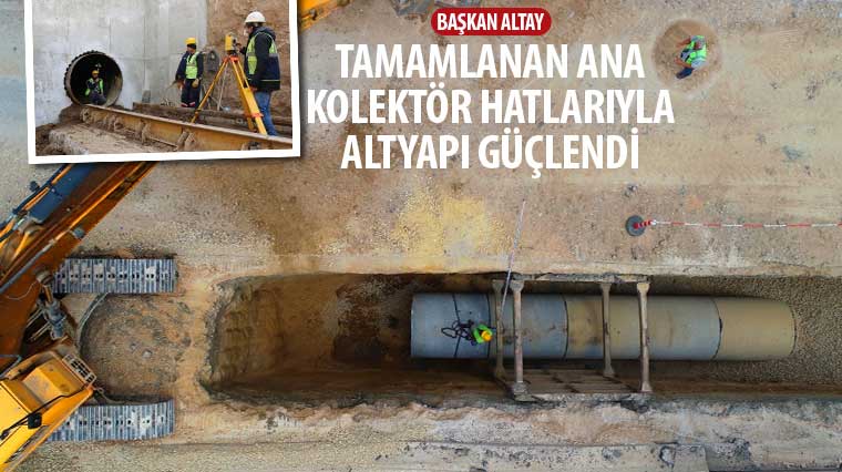 Başkan Altay: 'Tamamlanan Ana Kolektör Hatlarıyla Altyapı Güçlendi'
