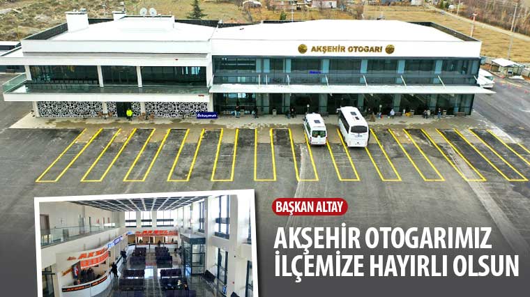 Başkan Altay: 'Akşehir Otogarımız İlçemize Hayırlı Olsun' 