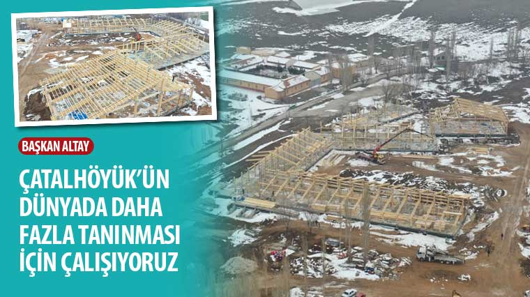 Başkan Altay: 'Çatalhöyük'ün Dünyada Daha Fazla Tanınması İçin Çalışıyoruz'