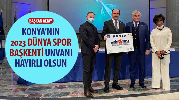 Başkan Altay: 'Konya'nın 2023 Dünya Spor Başkentliği Hayırlı Olsun'