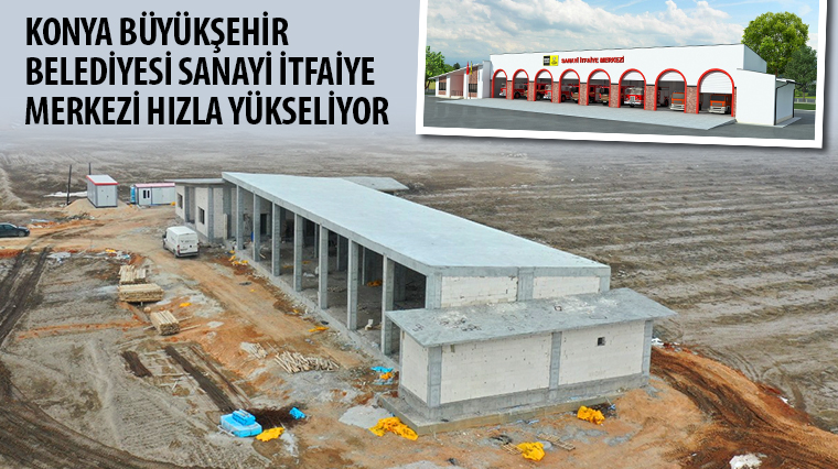 Konya Büyükşehir Belediyesi Sanayi İtfaiye Merkezi Hızla Yükseliyor