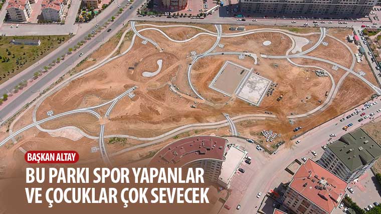Başkan Altay: 'Spor Yapanlar ve Çocuklar Bu Parkı Çok Sevecek'