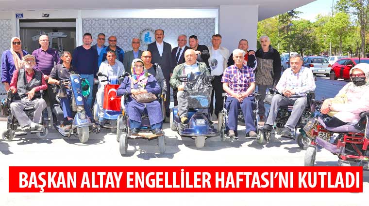 Başkan Altay Engelliler Haftası'nı Kutladı