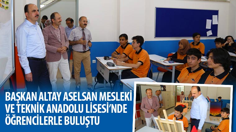 Başkan Altay Aselsan Mesleki ve Teknik Anadolu Lisesi'nde Öğrencilerle Buluştu