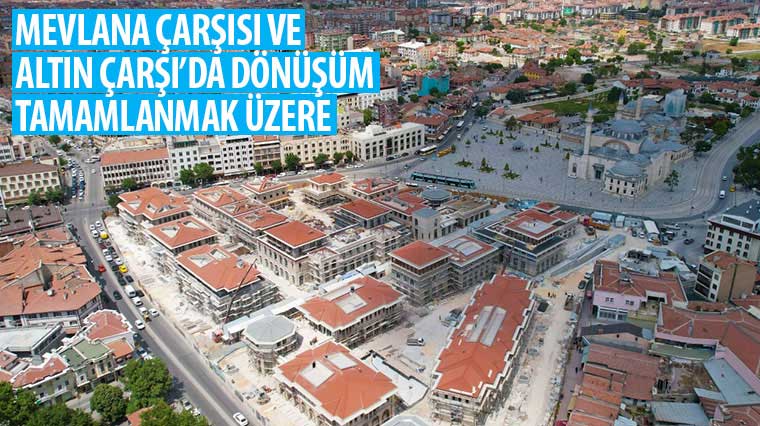 Mevlana Çarşısı ve Altın Çarşı'da Dönüşüm Tamamlanmak Üzere 