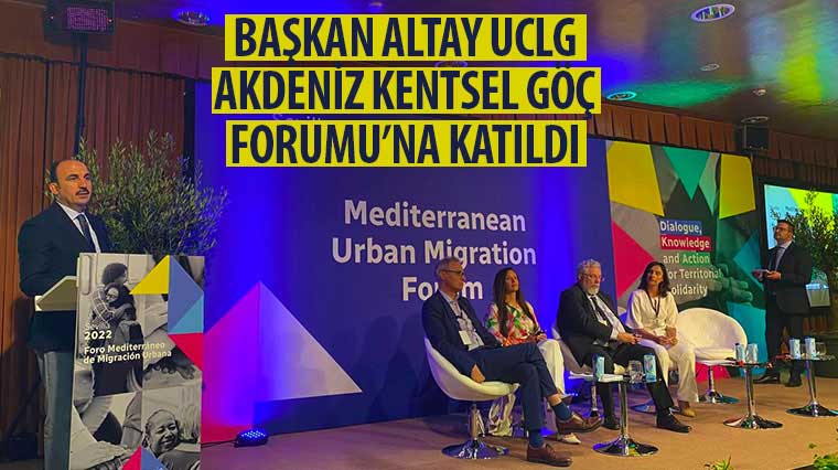 Başkan Altay UCLG Akdeniz Kentsel Göç Forumu'na Katıldı