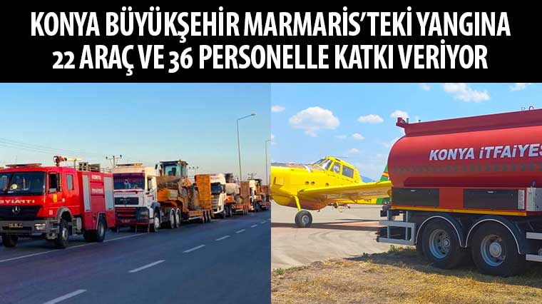 Konya Büyükşehir Marmaris'teki Yangına 22 Araç ve 36 Personelle Katkı Veriyor