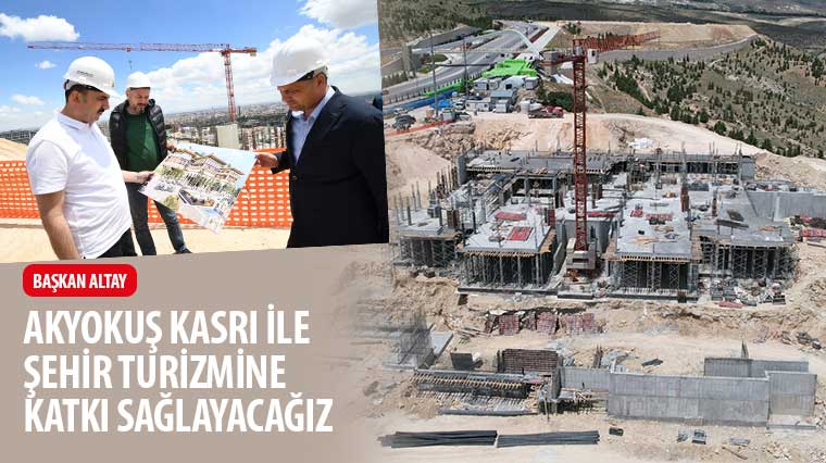 Başkan Altay: 'Akyokuş Kasrı İle Şehir Turizmine Katkı Sağlayacağız'