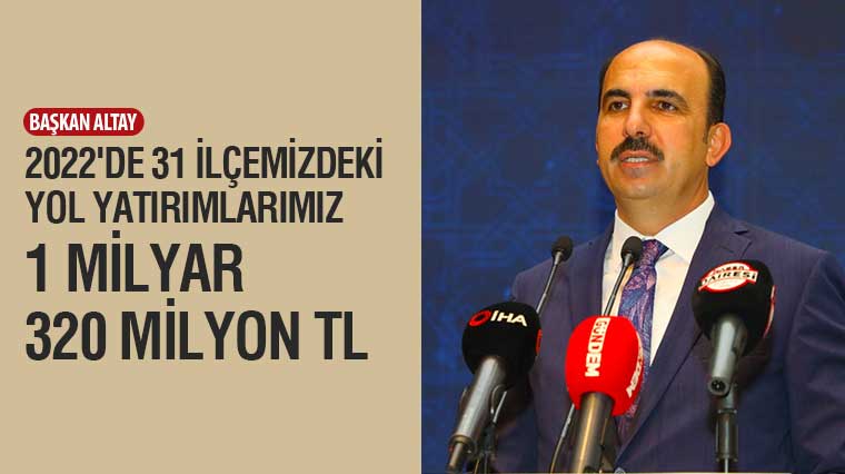 Başkan Altay: '2022'de 31 İlçemizdeki Yol Yatırımlarımız 1 Milyar 320 Milyon TL'