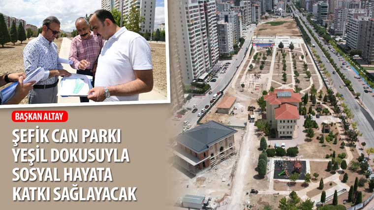 Başkan Altay: 'Şefik Can Parkı Yeşil Dokusuyla Sosyal Hayata Katkı Sağlayacak'