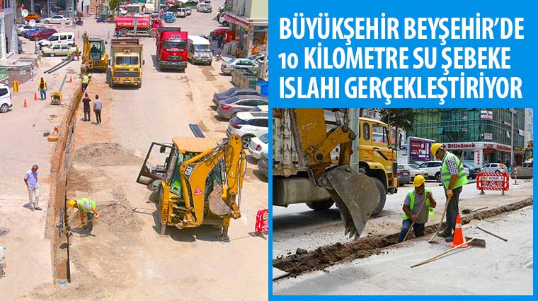 Büyükşehir Beyşehir'de 10 Kilometre Su Şebeke Islahı Gerçekleştiriyor