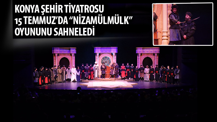 Konya Şehir Tiyatrosu 15 Temmuz'da 'Nizamülmülk' Oyununu Sahneledi