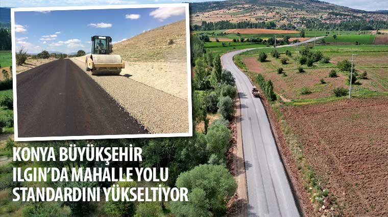 Konya Büyükşehir Ilgın'da Mahalle Yolu Standardını Yükseltiyor