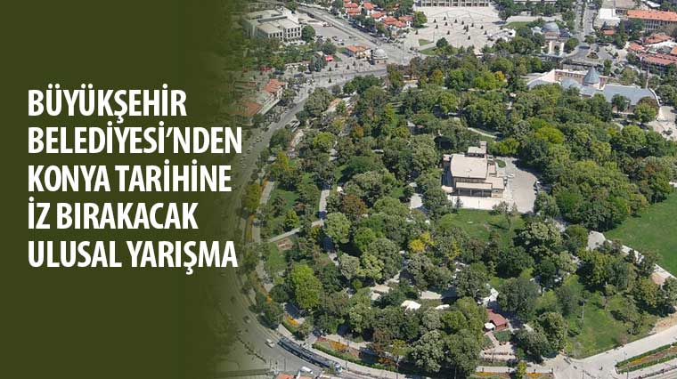 Büyükşehir Belediyesi'nden Konya Tarihine İz Bırakacak Ulusal Yarışma