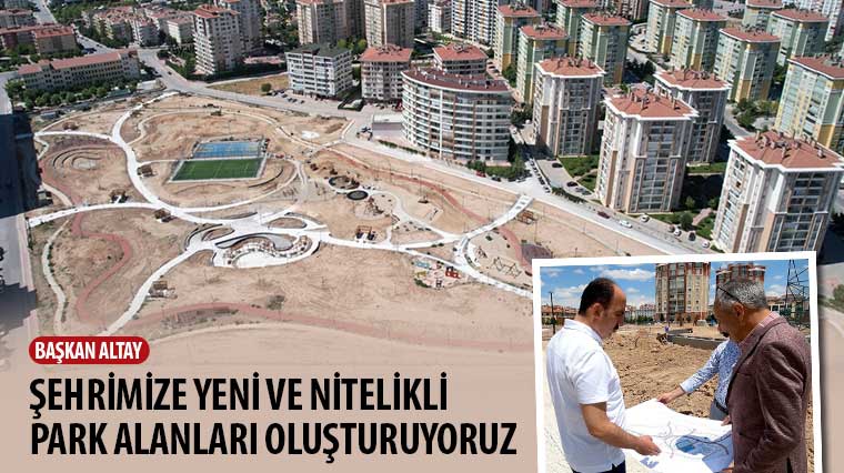 Başkan Altay: 'Şehrimize Yeni ve Nitelikli Park Alanları Oluşturuyoruz'