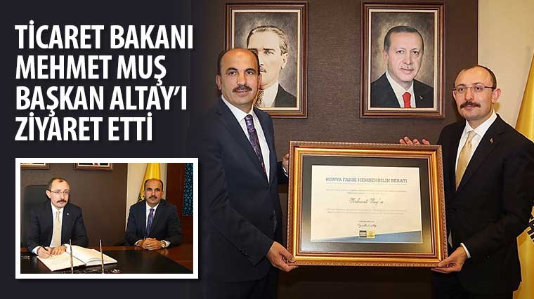 Ticaret Bakanı Mehmet Muş Başkan Altay'ı Ziyaret Etti 