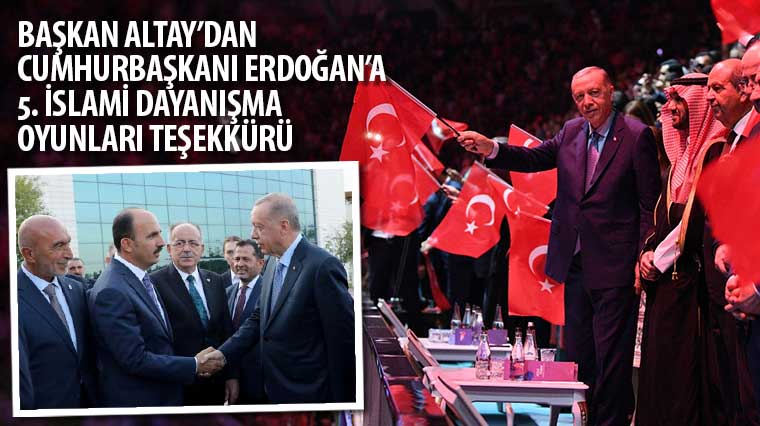 Başkan Altay 5. İslami Dayanışma Oyunları'nın Açılışını Yapan Cumhurbaşkanı Erdoğan'a Teşekkür Etti