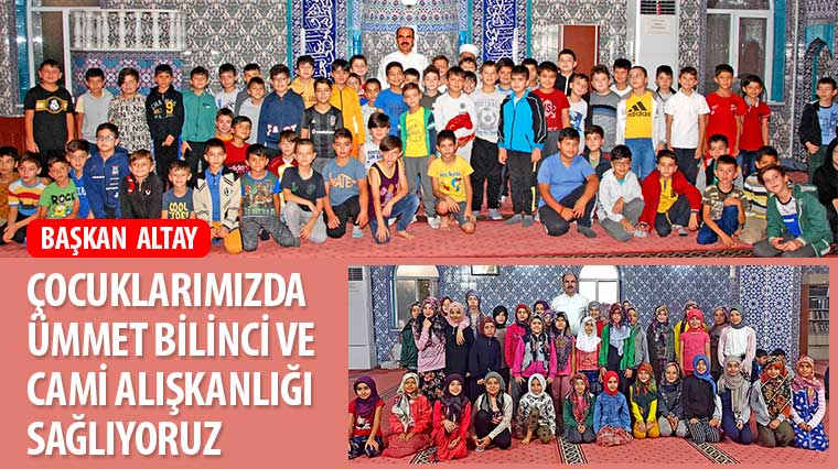 Başkan Altay: 'Çocuklarımızda Ümmet Bilinci ve Cami Alışkanlığı Sağlıyoruz'