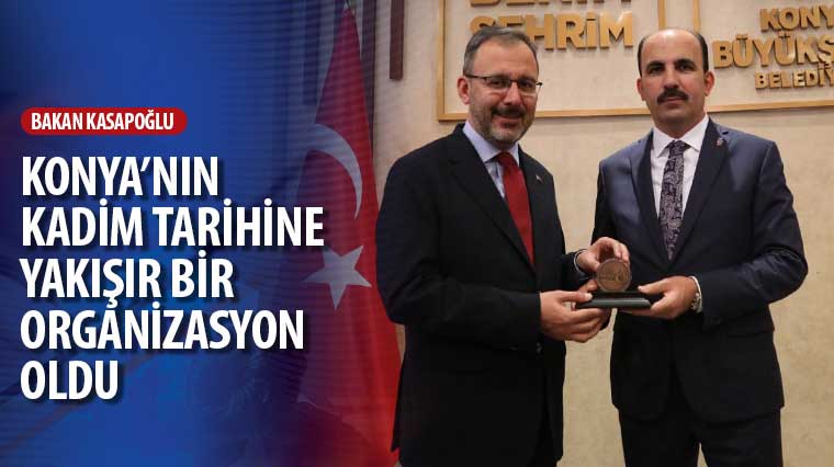 Bakan Kasapoğlu: 'Konya'nın Kadim Tarihine Yakışır Bir Organizasyon Oldu'