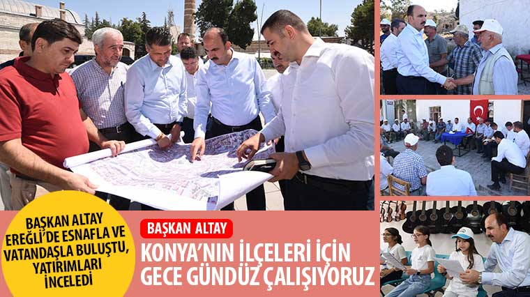 Başkan Altay Ereğli'de Esnafla ve Vatandaşla Buluştu, Yatırımları İnceledi