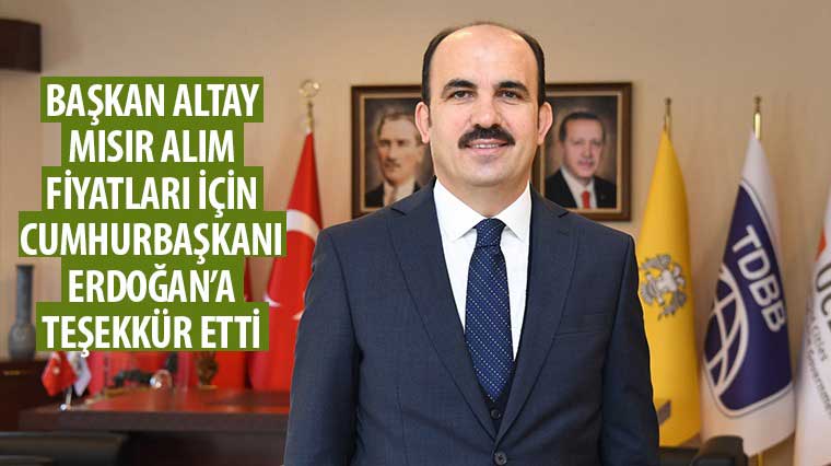 Başkan Altay Mısır Alım Fiyatları İçin Cumhurbaşkanı Erdoğan'a Teşekkür Etti