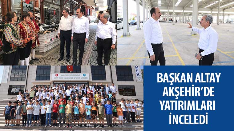 Başkan Altay Akşehir'de Yatırımları İnceledi